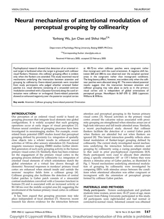 VISION, CENTRAL                                                                                                                   NEUROREPORT



   Neural mechanisms of attentional modulation of
         perceptual grouping by collinearity
                                              Yanhong Wu, Jun Chen and Shihui HanCA

                                         Department of Psychology, Peking University, Beijing 100871, PR China
                                                     CA
                                                        Corresponding Author: shan@pku.edu.cn

                                                Received 4 February 2005; accepted 22 February 2005



  Psychophysical research showed that detection of an oriented vi-            at 48^72 ms when collinear patches were congruent rather
  sual target is facilitated when the target is grouped with collinear        than incongruent with the cued orientation. A negative shift be-
  visual £ankers. However, this collinear grouping e¡ect is evident           tween 260 and 380 ms was observed over the occipital^ parietal
  only when the £ankers are attended. This study examined neural              areas in the congruent rather than incongruent conditions.
  mechanisms underlying the interaction between attention and                 The long-latency e¡ect, however, was evident only when the colli-
  grouping by collinearity. Event-related potentials were recorded            near patches were allocated along 451.The event-related potential
  from study participants who judged whether oriented Gabor                   results suggest that the interaction between attention and
  patches (i.e. visual elements consisting of a sinusoidal contrast           collinear grouping may take place as early as in the primary
  modulation convolved with a Gaussian function) along the cued or-           visual cortex and is independent of global orientations of
  ientation were collinear or orthogonal. Event-related potentials            perceptual groups. NeuroReport 16:567^570  2005 Lippincott
                                                                                                                           c
  showed an enhanced negativity over the posterior occipital cortex           Williams  Wilkins.

  Key words: Attention; Collinear grouping; Event-related potential; Orientation




 INTRODUCTION                                                                 attention and perceptual grouping in the human primary
 Our perception of an ordered visual world is based on                        visual cortex [3]. Neural activities in the primary visual
 grouping processes that integrate local elements into global                 cortex around the calcarine sulcus associated with proxi-
 configurations. It is widely accepted that such grouping                     mity grouping are strengthened when stimulus arrays are of
 operations occur at early stages of visual perception [1].                   high task relevance and fall inside attended areas. Similarly,
 Human neural correlates of grouping processes have been                      a recent psychophysical study showed that collinear
 investigated in neuroimaging studies. For example, event-                    flankers facilitate the detection of a central Gabor patch
 related brain potential (ERP) studies found that perceptual                  when flankers are attended but not when flankers are
 grouping defined by proximity (i.e. integration of spatially                 ignored [8]. This lateral interaction possibly reflects atten-
 close objects into a whole) results in enhanced neural                       tional modulation of flanker-target grouping defined by
 activities at 100 ms after sensory stimulation [2]. Functional               collinearity. The current study investigated neural mechan-
 magnetic resonance imaging (fMRI) studies further identi-                    isms underlying the interaction between attention and
 fied generators of such early grouping activity in the human                 grouping by collinearity using a cueing paradigm similar
 primary visual cortex [3]. Similarly, there has been evidence                to that used in prior psychophysical experiments [8,9].
 for the engagement of the primary visual cortex in the                       Study participants were cued to allocate their attention
 grouping process defined by collinearity (i.e. integration of                along a specific orientation (451 or 1351) before they were
 oriented visual elements of which orientations match the                     shown a stimulus array of Gabor patches, as illustrated in
 global orientation of a virtual line drawn through all                       Fig. 1. Neural mechanisms underlying attentional modula-
 elements). Neuronal responses in monkeys’ primary visual                     tion of grouping by collinearity were investigated by
 cortex are enhanced when stimuli inside and outside the                      comparing ERPs with stimulus arrays between the condi-
 neurons’ receptive fields form a collinear group [4].                        tions when attentional allocation was either congruent or
 Collinear grouping also facilitates the detection of central                 incongruent with the orientation of perceptual groups
 Gabor patches (a Gabor patch consists of a sinusoidal                        formed by collinear Gabor patches.
 contrast modulation convolved with a Gaussian function) in
 humans [5] and is associated with an increased activity at
 80–140 ms over the middle occipital area [6], suggesting the                 MATERIALS AND METHODS
 involvement of the human primary visual cortex in collinear                  Study participants: Sixteen undergraduate and graduate
 grouping.                                                                    students (nine women, seven men; 18–27 years of age, mean
    It has been argued that grouping processes may take                       22 years) from Peking University participated in this study.
 place independent of focal attention [7]. However, recent                    All participants were right-handed and had normal or
 research has shown evidence for the interaction between                      corrected-to-normal vision. Informed consent was obtained



 0959- 4965  Lippincott Williams  Wilkins
            c                                                                                                    Vol 16 No 6 25 April 2005   5 67
Copyright © Lippincott Williams  Wilkins. Unauthorized reproduction of this article is prohibited.
 