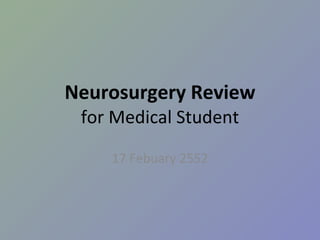 Neurosurgery Review for Medical Student 17 Febuary 2552 