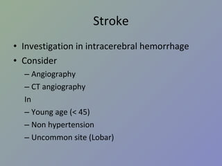 Stroke Investigation in intracerebral hemorrhage Consider Angiography CT angiography In Young age (< 45) Non hypertension Uncommon site (Lobar) 