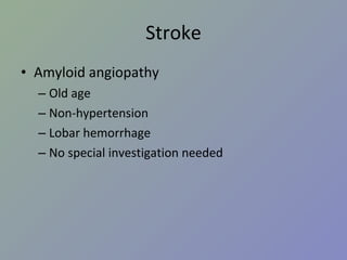 Stroke Amyloid angiopathy Old age Non-hypertension Lobar hemorrhage No special investigation needed 