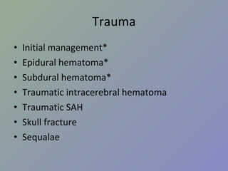 Trauma Initial management* Epidural hematoma* Subdural hematoma* Traumatic intracerebral hematoma Traumatic SAH Skull fracture Sequalae 