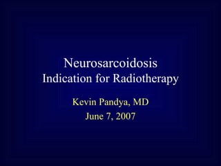 Neurosarcoidosis Indication for Radiotherapy Kevin Pandya, MD June 7, 2007 