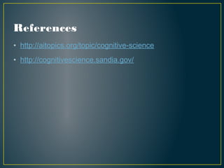 References
• http://aitopics.org/topic/cognitive-science
• http://cognitivescience.sandia.gov/
 