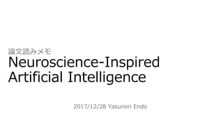論文読みメモ
Neuroscience-Inspired
Artificial Intelligence
2017/12/28 Yasunori Endo
 