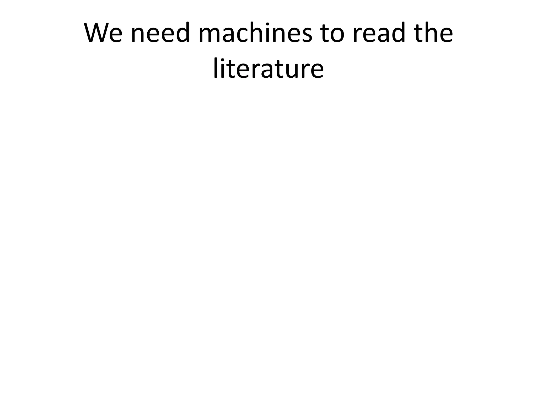 We need machines to read the
literature
 