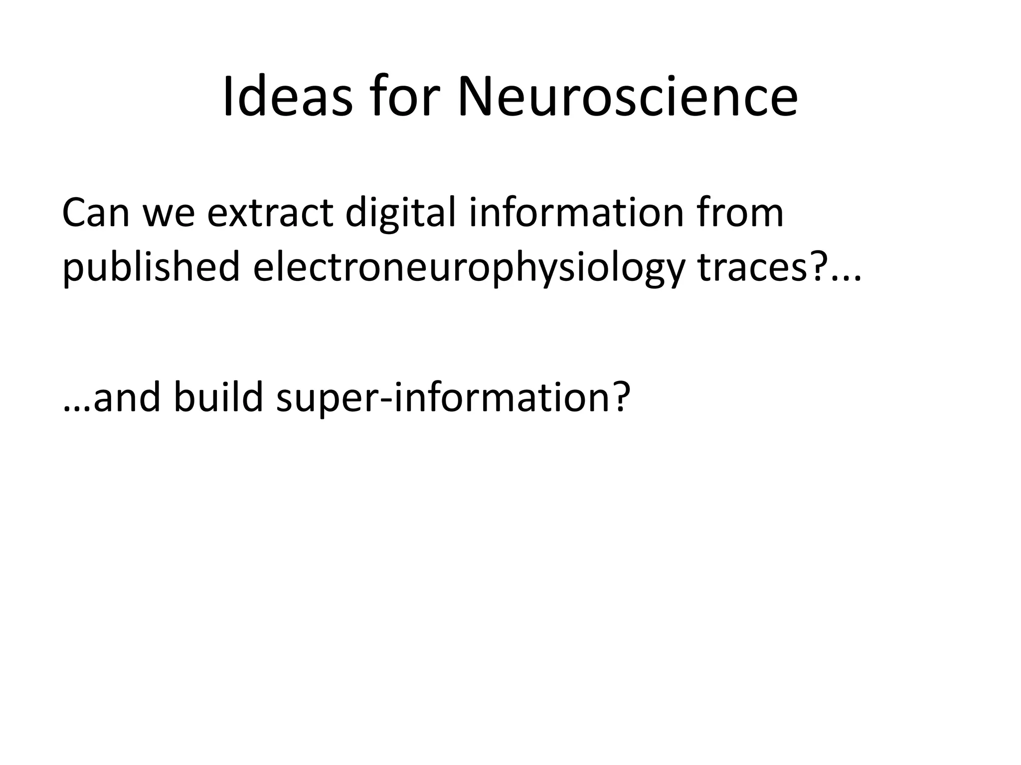 Ideas for Neuroscience
Can we extract digital information from
published electroneurophysiology traces?...
…and build super-information?
 