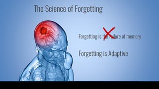 Forgetting is Adaptive
The Science of Forgetting
Forgetting is the failure of memory
 