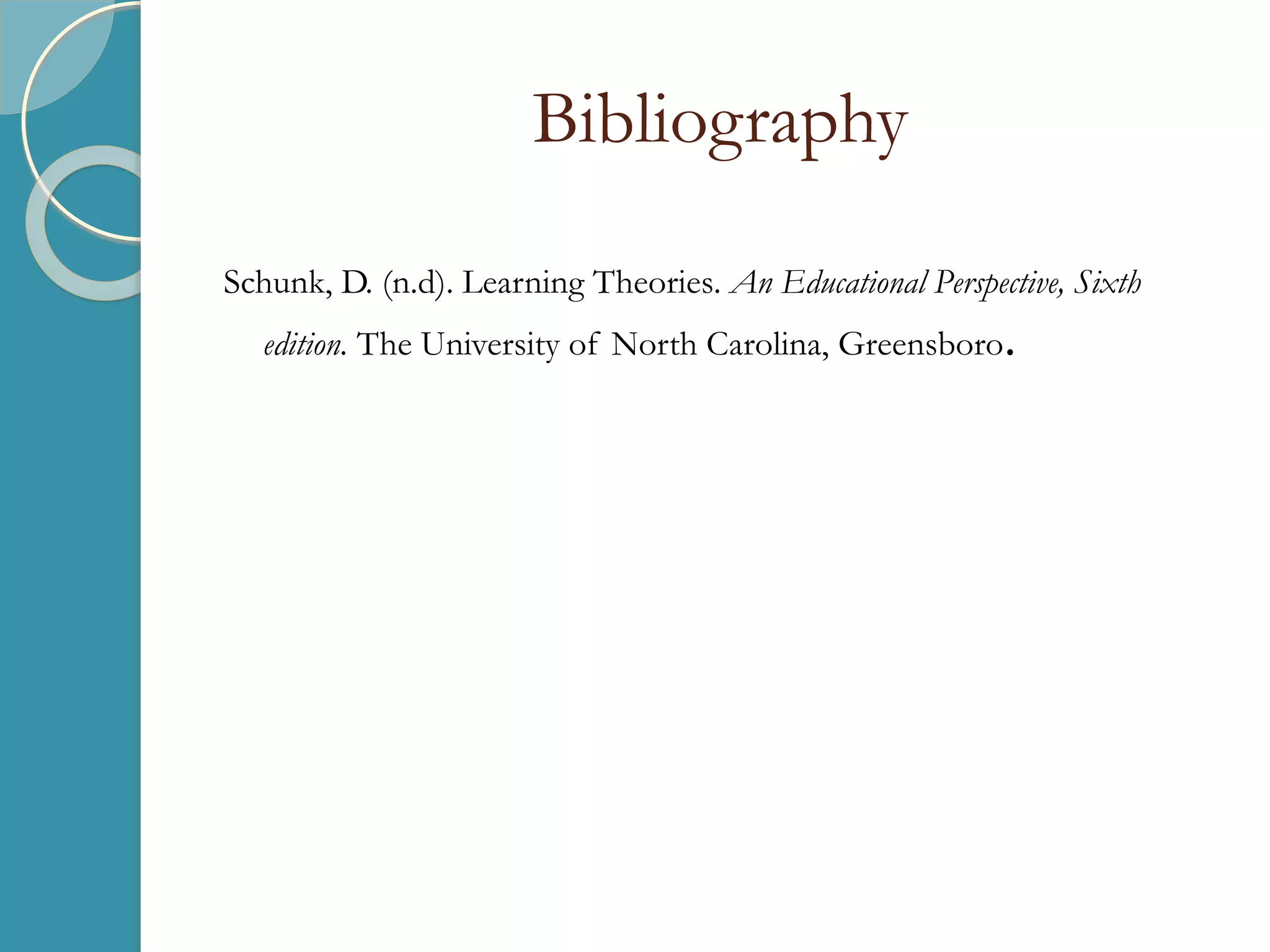 Bibliography
Schunk, D. (n.d). Learning Theories. An Educational Perspective, Sixth
edition. The University of North Carolina, Greensboro.
 