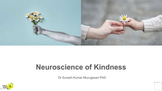 Neuroscience of Kindness
Dr.Suresh Kumar Murugesan PhD
Yellow
Pond
 