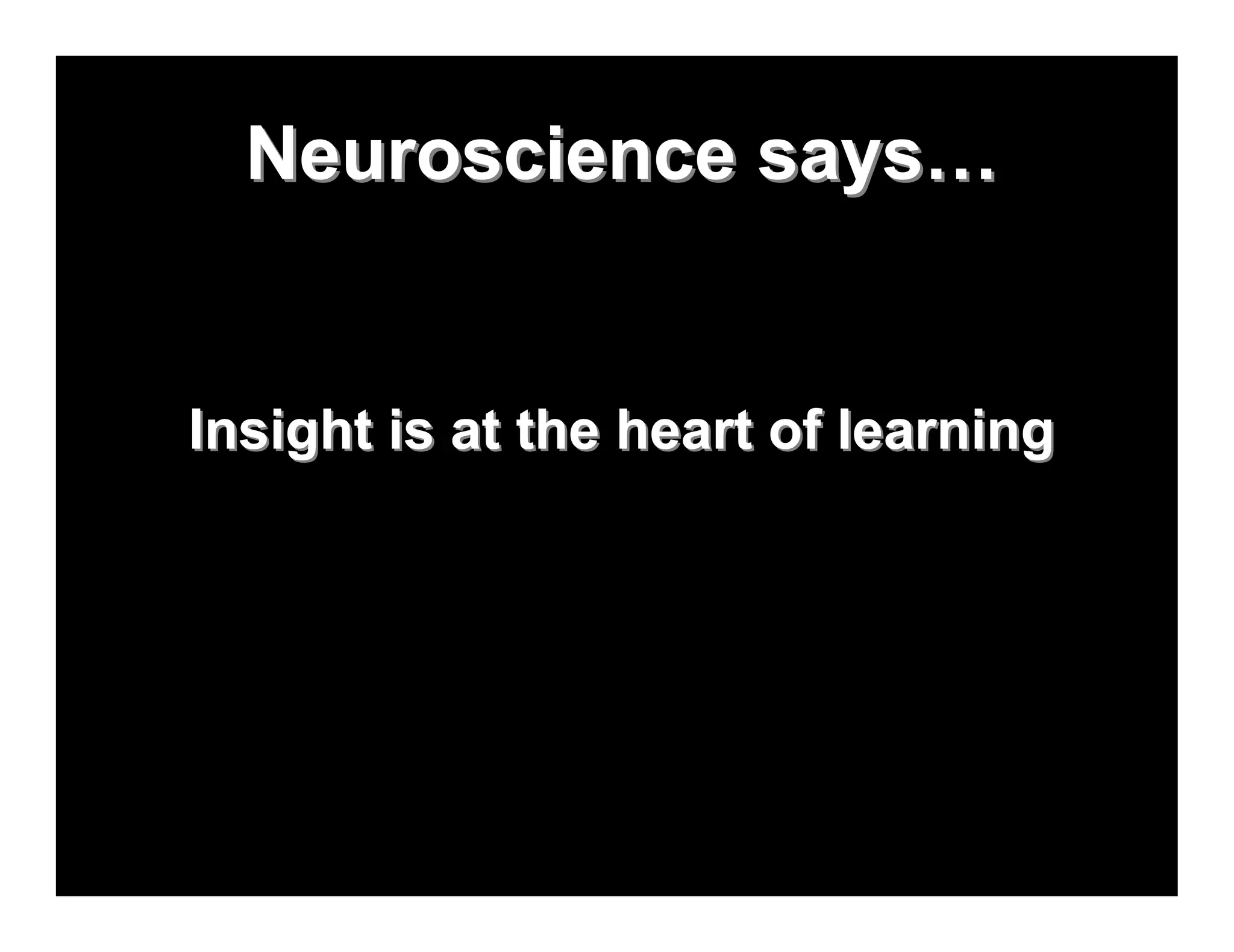 Neuroscience says…


Insight is at the heart of learning
 