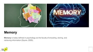 Memory
Memory is today defined in psychology as the faculty of encoding, storing, and
retrieving information (Squire, 2009).
Yellow
Pond
 