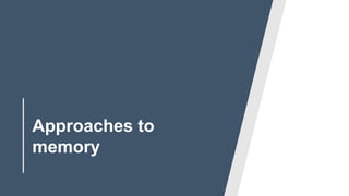 Approaches to
memory
 