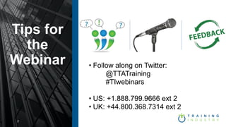 2
Tips for
the
Webinar • Follow along on Twitter:
@TTATraining
#TIwebinars
• US: +1.888.799.9666 ext 2
• UK: +44.800.368.7...