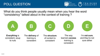 © 2017
POLL QUESTION
What do you think people usually mean when you hear the word
“consistency” talked about in the contex...