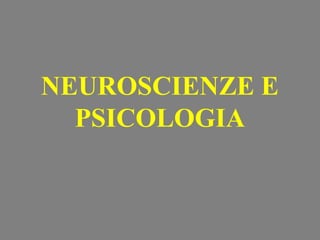NEUROSCIENZE E
PSICOLOGIA
 