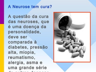 Para as neuroses, recomenda-se
um acompanhamento psicológico
adequado, associado ao
tratamento médico (com
medicamentos) q...