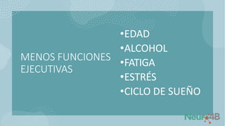 MENOS FUNCIONES
EJECUTIVAS
•EDAD
•ALCOHOL
•FATIGA
•ESTRÉS
•CICLO DE SUEÑO
 