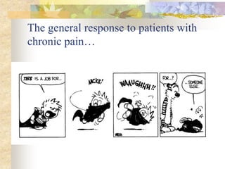 The general response to patients with
chronic pain…
 