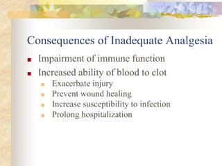 Consequences of Inadequate Analgesia
■ Impairment of immune function
■ Increased ability of blood to clot
■ Exacerbate injury
■ Prevent wound healing
■ Increase susceptibility to infection
■ Prolong hospitalization
 