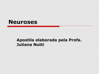Neuroses


  Apostila elaborada pela Profa.
  Juliana Nutti
 