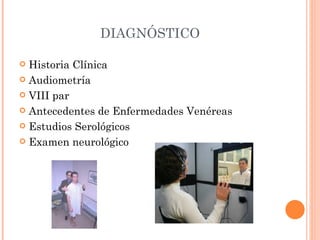 DIAGNÓSTICO  Historia Clínica Audiometría VIII par Antecedentes de Enfermedades Venéreas  Estudios Serológicos Examen neurológico  