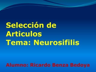 Selección de
Articulos
Tema: Neurosifilis
Alumno: Ricardo Benza Bedoya
 
