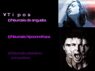 Tipos Neurosis de angustia Neurosis hipocondríaca Neurosis obsesivo-compulsiva