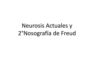Neurosis Actuales y
2°Nosografía de Freud
 