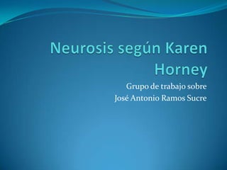 Neurosissegún Karen Horney Grupo de trabajo sobre José Antonio Ramos Sucre 