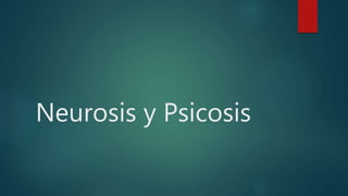 Neurosis y Psicosis
 