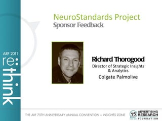 [object Object],NeuroStandards Project Richard Thorogood Director of Strategic Insights & Analytics Colgate Palmolive 