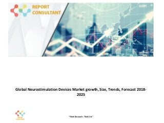 Global Neurostimulation Devices Market growth, Size, Trends, Forecast 2018-
2025
“Think Research - Think Us!”
 