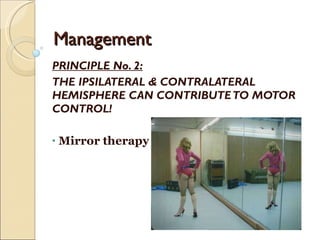 Management PRINCIPLE No. 2: THE IPSILATERAL & CONTRALATERAL HEMISPHERE CAN CONTRIBUTE TO MOTOR CONTROL! Mirror therapy 