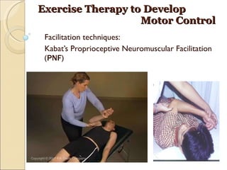 Exercise Therapy to Develop    Motor Control Facilitation techniques: Kabat’s Proprioceptive Neuromuscular Facilitation  (PNF) 