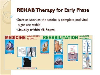REHAB Therapy  for Early Phase Start as soon as the stroke is complete and vital  signs are stable! Usually within 48 hours. 