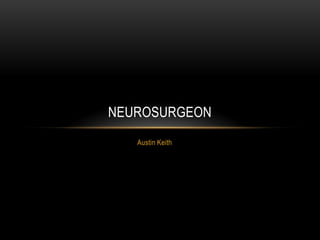 NEUROSURGEON
   Austin Keith
 