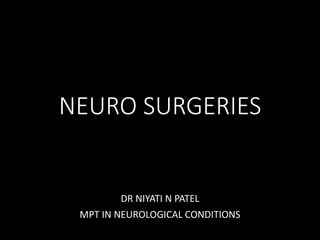 NEURO SURGERIES
DR NIYATI N PATEL
MPT IN NEUROLOGICAL CONDITIONS
 