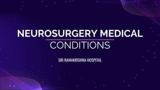 NEUROSURGERY MEDICAL
CONDITIONS
SRI RAMAKRISHNA HOSPITAL
 