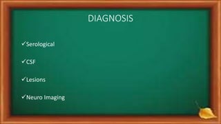 DIAGNOSIS
Serological
CSF
Lesions
Neuro Imaging
 