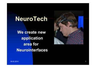 NeuroTech
We create new
application
area for
Neurointerfaces
04.02.2014

1

 