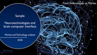 From Technologies to Market
Sample
Neurotechnologies and
brain computer interface
Market and Technology analysis
2018
 