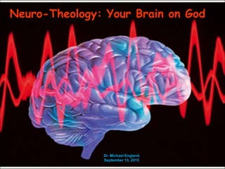 Neuro-Theology: Your Brain on God
Dr. Michael England
September 13, 2015
 
