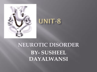 NEUROTIC DISORDER
BY- SUSHEEL
DAYALWANSI
 