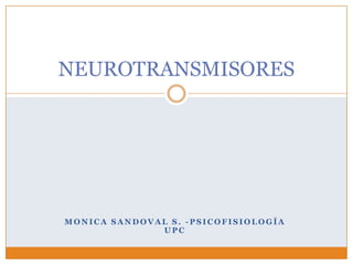 NEUROTRANSMISORES




MONICA SANDOVAL S. -PSICOFISIOLOGÍA
              UPC
 