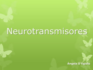 Neurotransmisores 
Ángela D’Egidio 
 