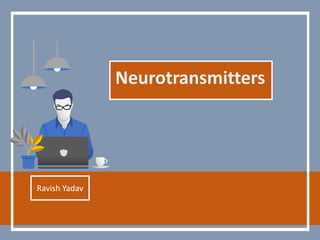Neurotransmitters
Ravish Yadav
 