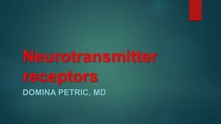 Neurotransmitter
receptors
DOMINA PETRIC, MD
 