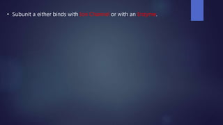 • Subunit a either binds with Ion Channel or with an Enzyme.
 