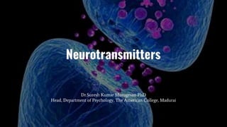 Neurotransmitters
Dr.Suresh Kumar Murugesan PhD
Head, Department of Psychology, The American College, Madurai
 