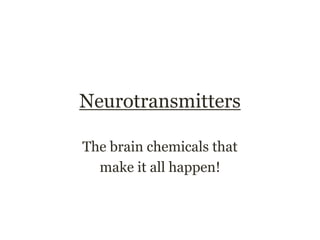 Neurotransmitters
The brain chemicals that
make it all happen!
 